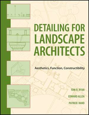 Detailing for Landscape Architects – Function, Constructibility, Aesthetics, and Sustainability de TR Ryan