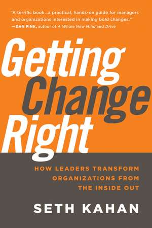 Getting Change Right – How Leaders Transform Organizations from the Inside Out de S Kahan