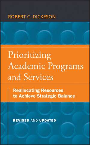 Prioritizing Academic Programs and Services, Revised and Updated – Reallocating Resources to Achieve Strategic Balance de RC Dickeson