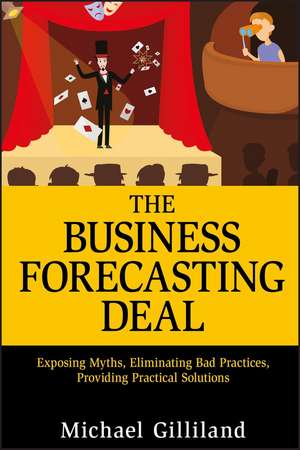 The Business Forecasting Deal – Exposing Myths Eliminating Bad Practices Providing Practical Solutions de M Gilliland