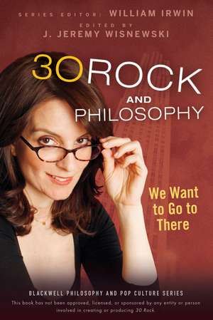 30 Rock and Philosophy – We Want to Go to There de W Irwin