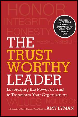 The Trustworthy Leader – Leveraging the Power of Trust to Transform Your Organization de A Lyman