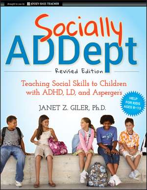 Socially ADDept – Teaching Social Skills to Children with ADHD, LD, and Asperger′s, Revised Edition de JZ Giler