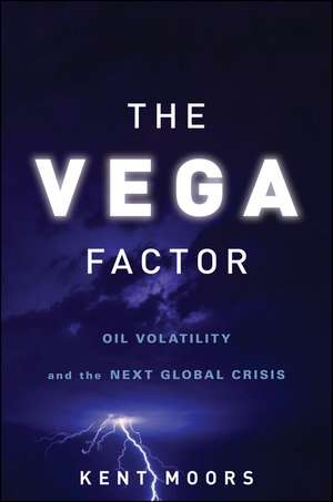 The Vega Factor – Oil Volatility and the Next Global Crisis de K Moors