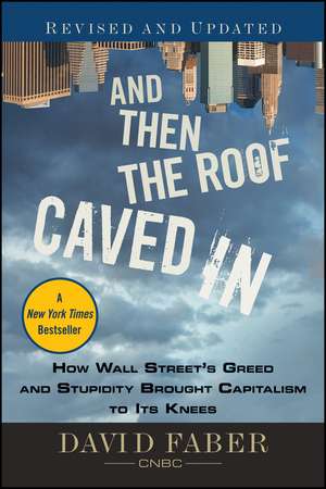 And Then the Roof Caved In – How Wall Street′s Greed and Stupidity Brought Capitalism to Its Knees de D Faber