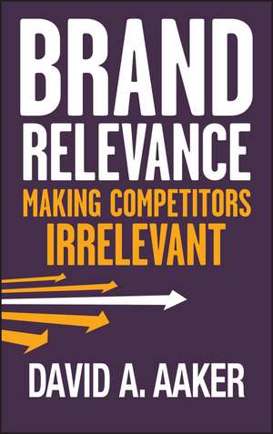 Brand Relevance – Making Competitors Irrelevant de DA Aaker