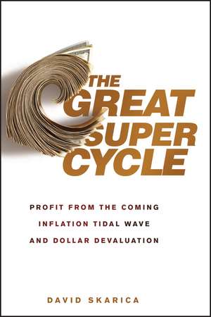 The Great Super Cycle – Profit from the Coming Inflation Tidal Wave and Dollar Devaluation de D Skarica