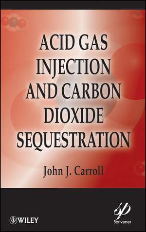 Acid Gas Injection and Carbon Dioxide Sequestration de JJ Carroll