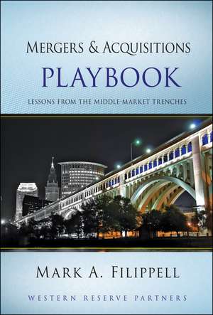 Mergers and Acquisitions Playbook – Lessons from the Middle–Market Trenches de MA Filippell