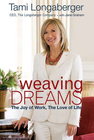 Weaving Dreams – The Joy of Work, The Love of Life de T Longaberger