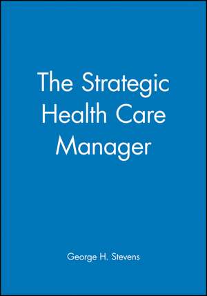 The Strategic Health Care Manager de GH Stevens