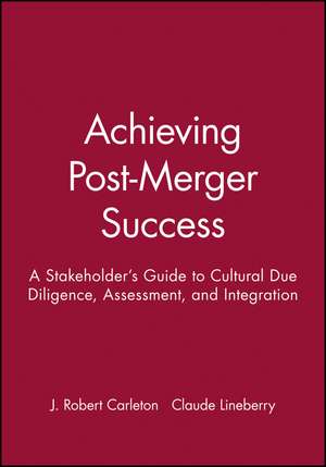 Achieving Post–Merger Success – A Stakeholder′s Guide to Cultural Due Diligence, Assessment, and Integration de JR Carleton