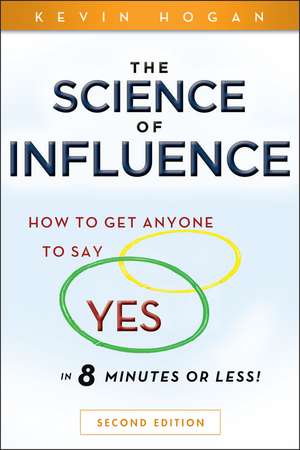 The Science of Influence – How to Get Anyone to Say "Yes" in 8 Minutes or Less! 2e de K Hogan