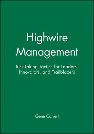 High Wire Management – Rise–Taking Tactics for Leaders, Innovators, and Trailblazers de G Calvert