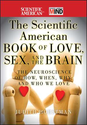 The Scientific American Book of Love, Sex and the Brain – The Neuroscience of How, When, Why and Who We Love de J Horstman