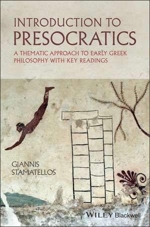 Introduction to Presocratics – A Thematic Approach to Early Greek Philosophy with Key Readings de G Stamatellos