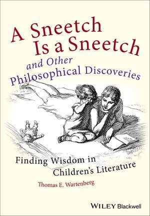 A Sneetch is a Sneetch and Other Philosophical Dis coveries – Finding Wisdom in Children′s Literature de T Wartenberg