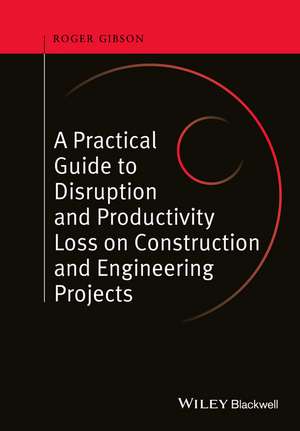 Practical Guide to Disruption and Productivity Loss on Construction and Engineering Projects de R. Gibson