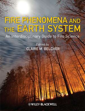 Fire Phenomena and the Earth System – An Interdisciplinary Guide to Fire Science de CM Belcher