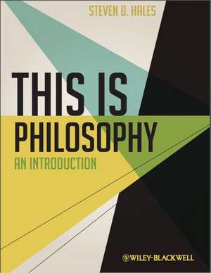 This Is Philosophy: An Introduction de Steven D. Hales