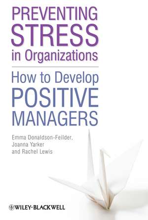 Preventing Stress in Organizations – How to Develop Positive Managers de E Donaldson–Feild