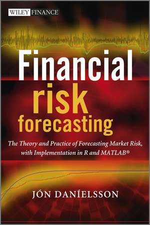 Financial Risk Forecasting – The Theory and Practice of Forecasting Market Risk with Implementation in R and MATLAB de J Danielsson