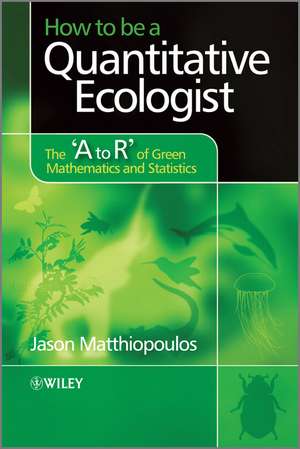 How to be a Quantitative Ecologist – The ′A to R′ of Green Mathematics and Statistics de J Matthiopoulos