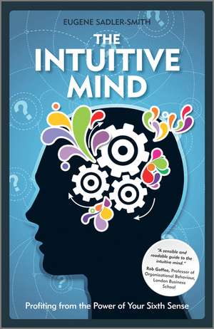 The Intuitive Mind – Profiting from the Power of Your Sixth Sense de E Sadler–Smith