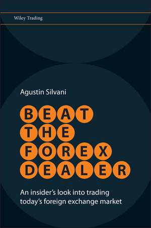 Beat the Forex Dealer – An Insider′s Look into Trading Today′s Foreign Exchange Market de A Silvani