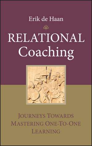 Relational Coaching – Journeys Towards Mastering One–to–One Learning de E de Haan