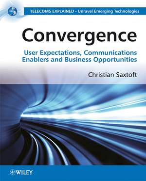 Convergence – User Expectations, Communications Enablers and Business Opportunities de C Saxtoft