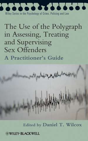 The Use of the Polygraph in Assessing, Treating and Supervising Sex Offenders – A Practitioner′s Guide de D Wilcox