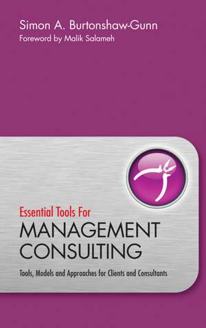 Essential Tools Management Consulting – Tools, Models and Approaches for Clients and Consultants de S Burtonshaw–Gunn