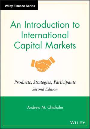 An Introduction to International Capital Markets, 2e: Products, Strategies, Participants de Andrew M. Chisholm