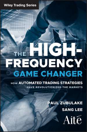 The High Frequency Game Changer – How Automated Trading Strategies Have Revolutionized the Markets de P Zubulake