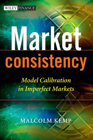 Market Consistency – Model Calibration in Imperfect Markets de M. Kemp