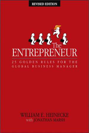 The Entrepreneur: 25 Golden Rules for the Global Business Manager de William Heinecke