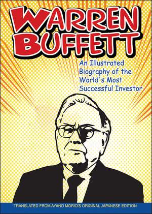 Warren Buffett – An Illustrated Biography of the World′s Most Succesful Investor de AYANO MORIO