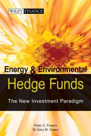 Energy and Enviromental Hedge Funds – The New Investment Paradigm de P Fusaro