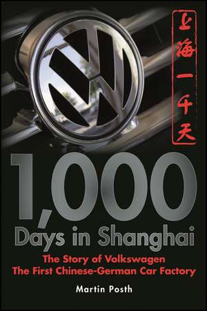 1,000 Days in Shanghai: The Volkswagen Story – The First Chinese–German Car Factory de Martin Posth