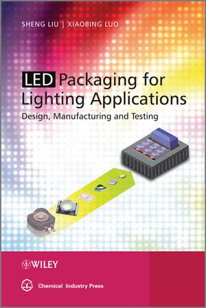 Led Packaging for Lighting Applications – Design, Manufacturing, and Testing de S Liu