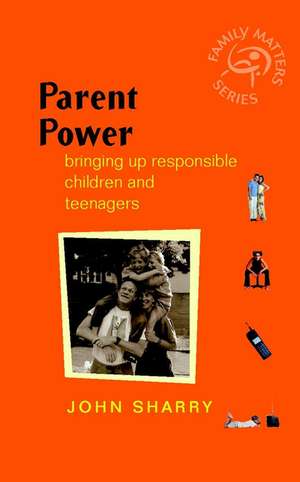 Parent Power – Bringing Up Responsible Children & Teenagers de J Sharry