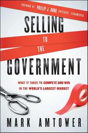 Selling to the Government – What It Takes to Compete and Win in the World′s Largest Market de M Amtower