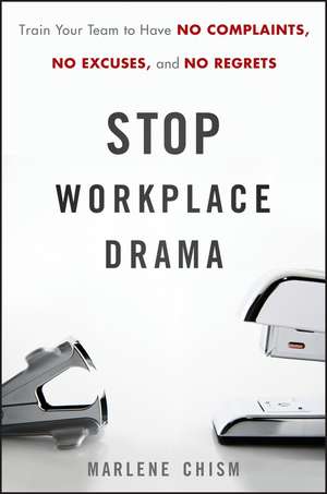 Stop Workplace Drama – Train your Team to have No Complaints, No Excuses, and No Regrets de M Chism