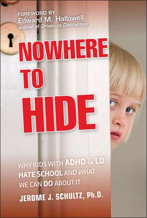 Nowhere to Hide – Why Kids with ADHD and LD Hate School and What We Can Do About It de JJ Schultz