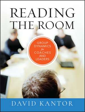 Reading the Room – Group Dynamics for Coaches and Leaders de D Kantor