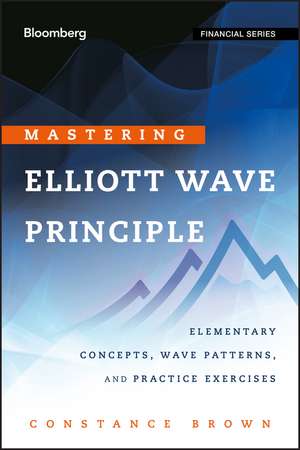 Mastering Elliott Wave Principle – Elementary Concepts, Wave Patterns and Practice Exercises de C. Brown