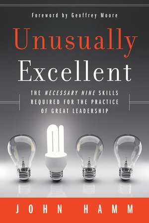 Unusually Excellent – The Necessary Nine Skills Required for the Practice of Great Leadership de J Hamm