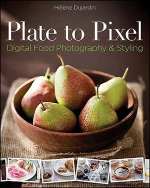 Plate to Pixel: Digital Food Photography & Styling de Helene Dujardin