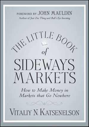 The Little Book of Sideways Markets – How to Make Money in Markets that Go Nowhere de VN Katsenelson